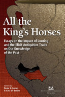 All the king's horses : essays on the impact of looting and the illicit antiquities trade on our knowledge of the past /