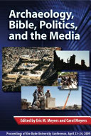 Archaeology, bible, politics, and the media : proceedings of the Duke University conference, April 23-24, 2009 /