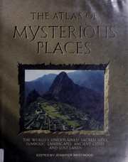 The atlas of mysterious places : the world's unexplained sacred sites, symbolic landscapes, ancient cities, and lost lands /