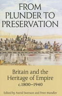 From plunder to preservation : Britain and the heritage of empire, c.1800-1940 /