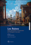 Les ruines : entre destruction et construction de l'Antiquité à nos jours /