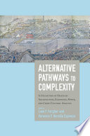 Alternative pathways to complexity : a collection of essays on architecture, economics, power, and cross-cultural analysis in honor of Richard E. Blanton /