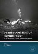 In the footsteps of Honor Frost : the life and legacy of a pioneer in maritime archaeology /