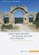 Urban space between Roman age and late antiquity : continuity, discontinuity and changes : acts of the international workshop, University of Regensburg, 13-14 February 2020 /
