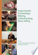 Experimental Archaeology making, understanding, story-telling : proceedings of a Workshop in Experimental Archaeology : Irish Institute of Hellenic Studies at Athens with UCD Centre for Experimental Archaeology and Material Culture, Dublin, Athens 14th - 15th October 2017 /