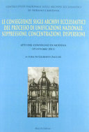 Le conseguenze sugli archivi ecclesiastici del processo di unificazione nazionale : soppressioni, concentrazioni, dispersioni : atti del Convegno di Modena (19 ottobre 2011) /