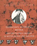 Herrschaft, Netzwerke, Brüder : Vorträge der Tagung der Internationalen Historischen Kommission zur Erforschung des Deutschen Ordens in Marburg 2010 /