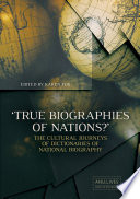 True biographies of nations? : the cultural journeys of dictionaries of national biography /