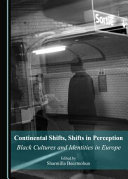 Continental shifts, shifts in perception : black cultures and identities in Europe /