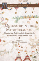 Queenship in the Mediterranean : negotiating the role of the queen in the medieval and early modern eras /