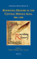 Rewriting history in the Central Middle Ages, 900-1300 /