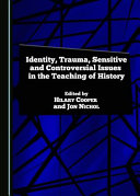 Identity, trauma, sensitive and controversial issues in the teaching of history /
