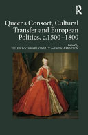 Queens consort, cultural transfer and European politics, c. 1500-1800 /