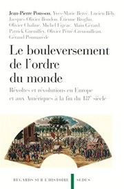 Le bouleversement de l'ordre du monde : révoltes et révolutions en Europe et aux Amériques à la fin du 18e siècle /