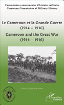Le Cameroun et la Grande Guerre (1914-1916) : actes : 1er Colloque national d'histoire militaire = Cameroon and the Great War (1914-1916) : acta : 1st National Colloquim of Military History : Hôtel Sawa, Douala (05-08/08/2014) /