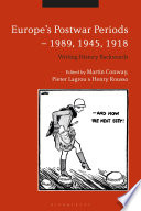 Europe's postwar periods - 1989, 1945, 1918 : writing history backwards /