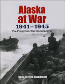 Alaska at war, 1941-1945 : the forgotten war remembered /
