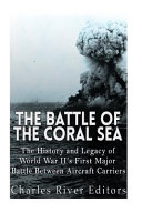 The battle of the Coral Sea : the history and legacy of World War II's first major battle between aircraft carriers /