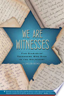 We are witnesses : five diaries of teenagers who died in the Holocaust /