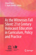As the witnesses fall silent : 21st century Holocaust education in curriculum, policy and practice /