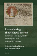 Remembering the medieval present : generative uses of England's pre-conquest past, 10th to 15th centuries /