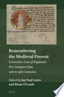 Remembering the medieval present : generative uses of England's pre-conquest past, 10th to 15th centuries /