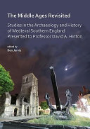 The Middle Ages revisited : studies in the archaeology and history of medieval southern England presented to Professor David A. Hinton /