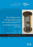 The Stirling Castle, a 70-gun ship lost in the Great Storm of 1703 : archaeological investigations 1979-2009 /