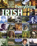 Everything Irish : the history, literature, art, music, people, and places of Ireland, from A-Z /