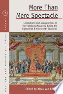 More than mere spectacle : coronations and inaugurations in the Habsburg monarchy during the eighteenth and nineteenth centuries /