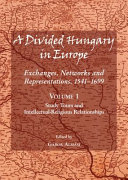 A divided Hungary in Europe : exchanges, networks and representations, 1541-1699 /