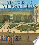Visitors to Versailles : from Louis XIV to the French Revolution /