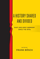 A history shared and divided : East and West Germany since the 1970s /