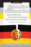 Dislocation and reorientation : exile, division, and the end of communism in German culture and politics : in honour of Ian Wallace /