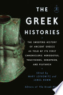 The Greek histories : the sweeping history of Ancient Greece as told by its first chroniclers: Herodotus, Thucydides, Xenophon, and Plutarch /