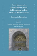 Court ceremonies and rituals of power in Byzantium and the medieval Mediterranean : comparative perspectives /