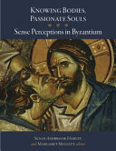 Knowing bodies, passionate souls : sense perceptions in Byzantium /