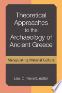 Theoretical Approaches to the Archaeology of Ancient Greece : Manipulating Material Culture /