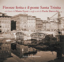 Firenze ferita e il ponte Santa Trinita nel diario di Maria Fossi e negli scatti di Paola Barocchi /