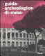 Guida archeologica di Roma : Foro romano, Palatino, Campidoglio e Musei capitolini, Fori imperiali, Colosseo, Domus aurea /