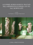 Le scoperte archeologiche sul tracciato della metropolitana B di Roma (1939-1953)  dall'Archivio Gatti /