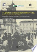 L'Aquila e l'Abruzzo nella storia d'Italia : economia, società, dinamiche politiche : progetto della Fondazione CARISPAQ per i 150 anni dell'unità d'Italia /