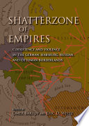 Shatterzone of Empires : Coexistence and Violence in the German, Habsburg, Russian, and Ottoman Borderlands /