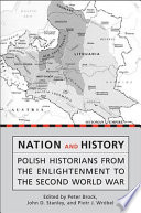 Nation and history : Polish historians from the Enlightenment to the Second World War /