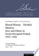 Shared history, divided memory : Jews and others in Soviet-occupied Poland, 1939-1941 /