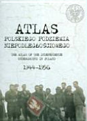 Atlas polskiego podziemia niepodległościowego 1944-1956 = The atlas of the independence underground in Poland 1944-1956 /