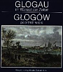 Glogau im Wandel der Zeiten = Głogów poprzez wieki /