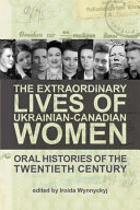 The extraordinary lives of Ukrainian-Canadian women : oral histories of the twentieth century /