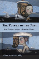 The future of the past : new perspectives on Ukrainian history /
