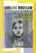 Lviv and Wrocław, cities in parallel? : myth, memory and migration, c. 1890-present /